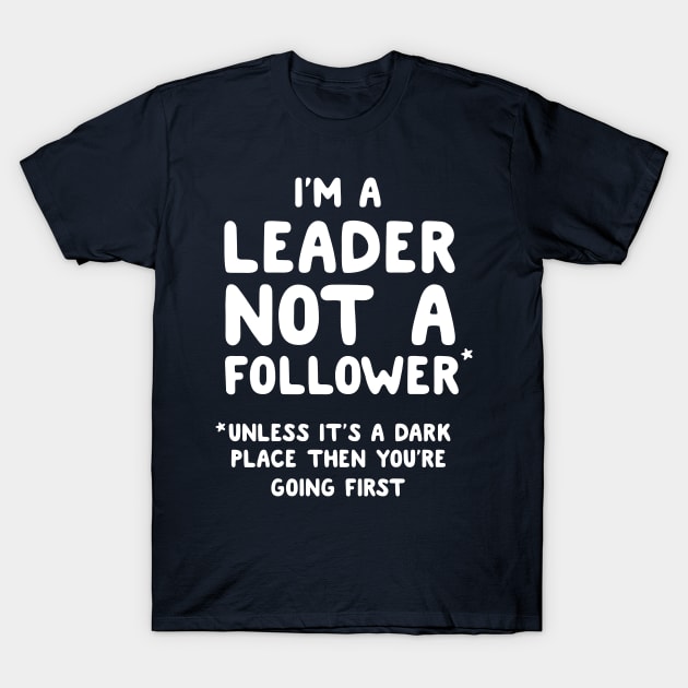 I'm a leader not a follower* Unless it's a dark place then you're going first T-Shirt by Portals